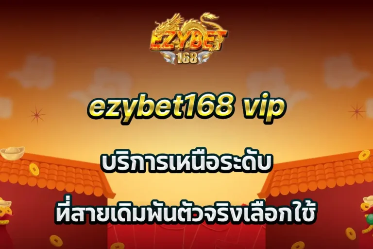 ezybet168 vip บริการเหนือระดับ ที่สายเดิมพันตัวจริงเลือกใช้